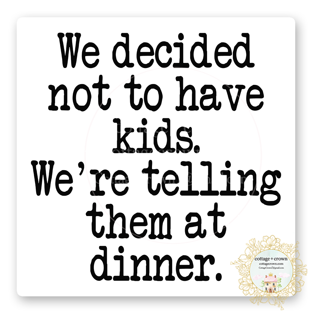 We Decided Not To Have Kids Telling Them At Dinner Sticker