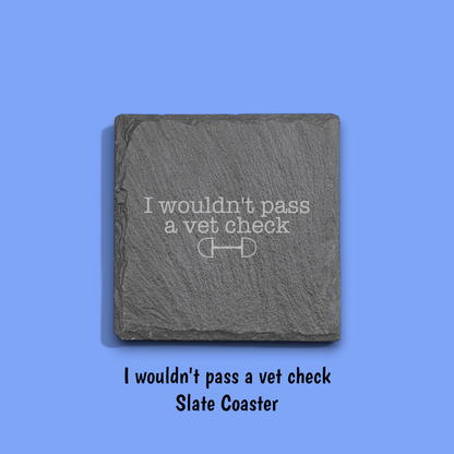 I Wouldn't Pass a Vet Check Slate Coaster