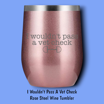 I Wouldn't Pass A Vet Check Steel Wine Tumbler: Black